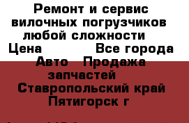 •	Ремонт и сервис вилочных погрузчиков (любой сложности) › Цена ­ 1 000 - Все города Авто » Продажа запчастей   . Ставропольский край,Пятигорск г.